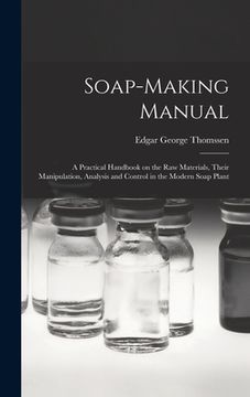 portada Soap-making Manual; a Practical Handbook on the raw Materials, Their Manipulation, Analysis and Control in the Modern Soap Plant