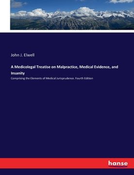 portada A Medicolegal Treatise on Malpractice, Medical Evidence, and Insanity: Comprising the Elements of Medical Jurisprudence. Fourth Edition (en Inglés)