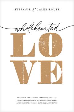 portada Wholehearted Love: Overcome the Barriers That Hold You Back in Your Relationship with God and Others--And Delight in Feeling Safe, Seen, (in English)