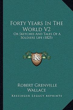 portada forty years in the world v2: or sketches and tales of a soldiers life (1825) (en Inglés)