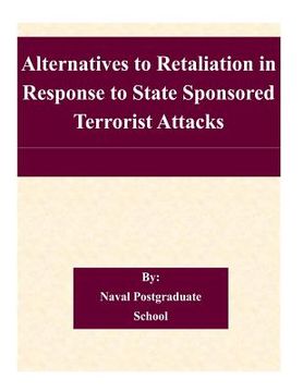 portada Alternatives to Retaliation in Response to State Sponsored Terrorist Attacks (en Inglés)