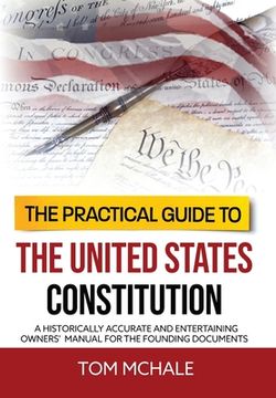 portada The Practical Guide to the United States Constitution: A Historically Accurate and Entertaining Owners' Manual For the Founding Documents (en Inglés)