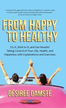 portada From Happy to Healthy: Try It, Stick to It, and Get Results! Taking Control of Your Life, Health, and Happiness with Explanations and Exercis (en Inglés)