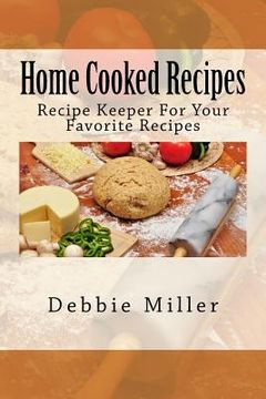 portada Home Cooked Recipes: Recipe Keeper For Your Favorite Recipes (en Inglés)