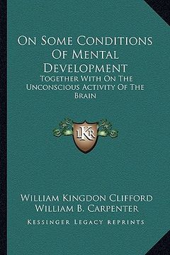 portada on some conditions of mental development: together with on the unconscious activity of the brain (en Inglés)