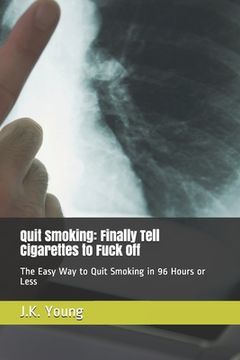 portada Quit Smoking: Finally Tell Cigarettes to Fuck Off: The Easy Way to Quit Smoking in 96 Hours or Less (en Inglés)