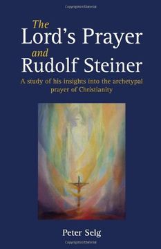 portada The Lord's Prayer and Rudolf Steiner: A Study of his Insights Into the Archetypal Prayer of Christianity (en Inglés)