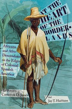 portada At the Heart of the Borderlands: Africans and Afro-Descendants on the Edges of Colonial Spanish America