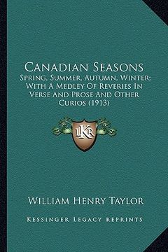 portada canadian seasons: spring, summer, autumn, winter; with a medley of reveries inspring, summer, autumn, winter; with a medley of reveries (en Inglés)