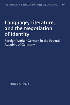 portada Language, Literature, and the Negotiation of Identity: Foreign Worker German in the Federal Republic of Germany (en Inglés)