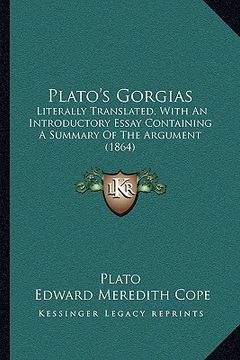 portada plato's gorgias: literally translated, with an introductory essay containing a summary of the argument (1864) (in English)