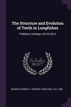 portada The Structure and Evolution of Teeth in Lungfishes: Fieldiana, Geology, Vol.33, No.3 (en Inglés)