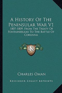 portada a history of the peninsular war v1: 1807-1809, from the treaty of fontainebleau to the battle of corunna (en Inglés)