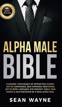 portada Alpha Male Bible: Charisma, Psychology of Attraction, Charm. Art of Confidence, Self-Hypnosis, Meditation. Art of Body Language, Eye Con (en Inglés)