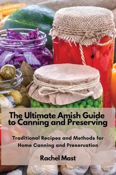 portada The Ultimate Amish Guide to Canning and Preserving: Traditional Recipes and Methods for Home Canning and Preservation (in English)