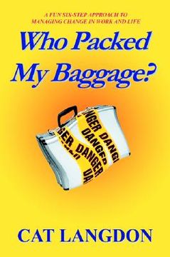 portada who packed my baggage?: a fun six-step approach to managing change in work and life