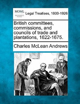 portada british committees, commissions, and councils of trade and plantations, 1622-1675. (en Inglés)