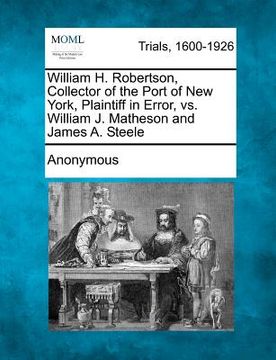 portada william h. robertson, collector of the port of new york, plaintiff in error, vs. william j. matheson and james a. steele (in English)