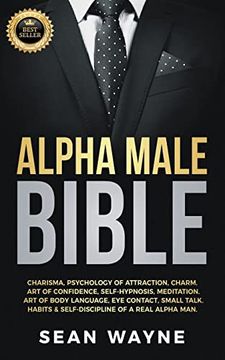 portada Alpha Male Bible: Charisma; Psychology of Attraction; Charm. Art of Confidence; Self-Hypnosis; Meditation. Art of Body Language; Eye Contact; Small Talk. Habits & Self-Discipline of a Real Alpha Man. (en Inglés)