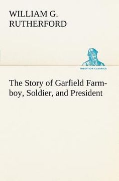 portada the story of garfield farm-boy, soldier, and president