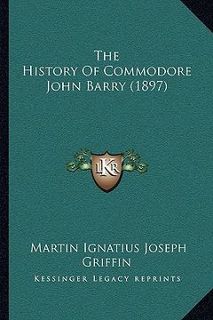 portada the history of commodore john barry (1897) (in English)