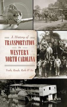 portada A History of Transportation in Western North Carolina: Trails, Roads, Rails & Air (en Inglés)