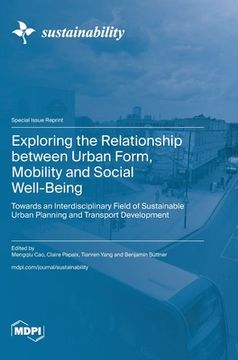 portada Exploring the Relationship between Urban Form, Mobility and Social Well-Being: Towards an Interdisciplinary Field of Sustainable Urban Planning and Tr