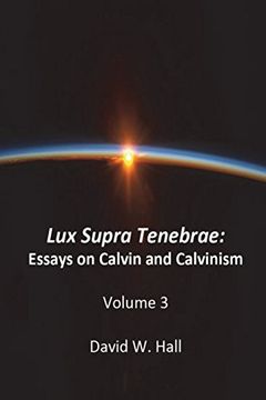 portada Lux Supra Tenebrae: Calvin and Calvinism (Essays in Calvin and Calvinism) (Volume 3) 