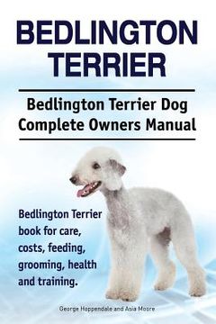 portada Bedlington Terrier. Bedlington Terrier Dog Complete Owners Manual. Bedlington Terrier book for care, costs, feeding, grooming, health and training (en Inglés)