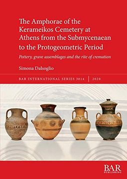 portada The Amphorae of the Kerameikos Cemetery at Athens From the Submycenaean to the Protogeometric Period: Pottery, Grave Assemblages and the Rite of. Archaeological Reports International Series) (en Inglés)