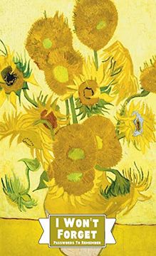 portada I Won'T Forget Passwords to Remember: Password Tracker and Information Keeper With Alphabetical Index for Social Media, Website and Online Accounts With Vincent van Gogh Sunflowers Hardback Cover 
