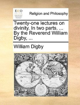 portada twenty-one lectures on divinity. in two parts. ... by the reverend william digby, ... (en Inglés)