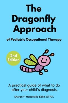 portada The Dragonfly Approach of Pediatric Occupational Therapy: A practical guide of what to do after your child's diagnosis. (in English)