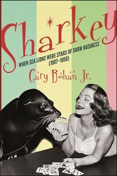 portada Sharkey: When sea Lions Were Stars of Show Business (1907-1958) (Excelsior Editions) (en Inglés)