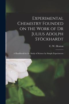 portada Experimental Chemistry Founded on the Work of Dr Julius Adolph Stöckhardt: a Handbook for the Study of Science by Simple Experiments (en Inglés)