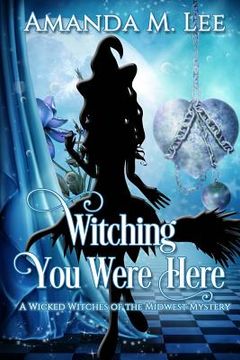portada Witching You Were Here: A Wicked Witches of the Midwest Mystery (en Inglés)