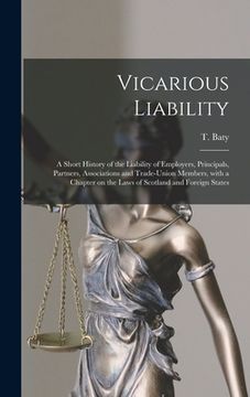 portada Vicarious Liability: a Short History of the Liability of Employers, Principals, Partners, Associations and Trade-union Members, With a Chap (en Inglés)