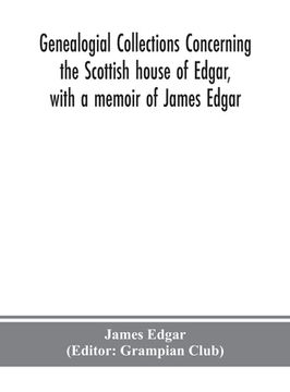 portada Genealogial collections concerning the Scottish house of Edgar, with a memoir of James Edgar