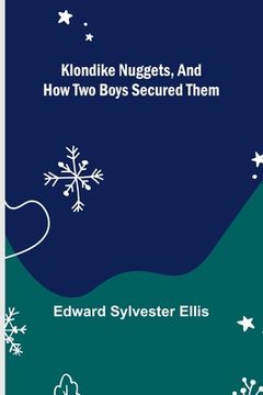 portada Klondike Nuggets, and How Two Boys Secured Them (en Inglés)