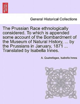 portada the prussian race ethnologically considered. to which is appended some account of the bombardment of the museum of natural history, ... by the prussia (en Inglés)