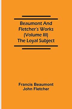 portada Beaumont and Fletcher'S Works (Volume Iii) the Loyal Subject (en Inglés)