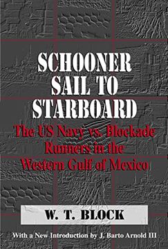 portada Schooner Sail to Starboard: The us Navy vs. Blockade Runners in the Western Gulf of Mexico (Denbigh Shipwreck Project Publication) (en Inglés)