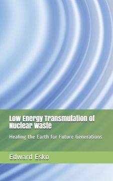 portada Low Energy Transmutation of Nuclear Waste: Healing the Earth for Future Generations (en Inglés)