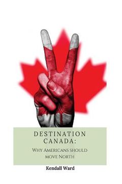 portada Destination Canada: Why Americans Should Move North (en Inglés)