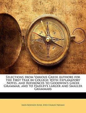 portada selections from various greek authors for the first year in college: with explanatory notes, and references to goodwin's greek grammar, and to hadley' (en Inglés)