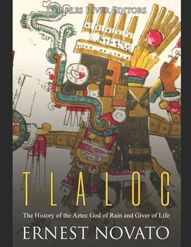 portada Tlaloc: The History of the Aztec God of Rain and Giver of Life (en Inglés)