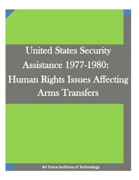 portada United States Security Assistance 1977-1980: Human Rights Issues Affecting Arms Transfers