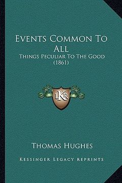 portada events common to all: things peculiar to the good (1861) (en Inglés)