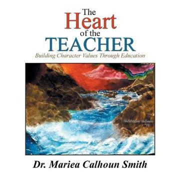 The Heart of the Teacher: Building Character Values Through Education (en Inglés)