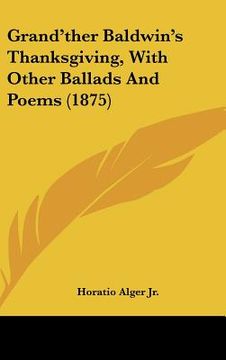 portada grand'ther baldwin's thanksgiving, with other ballads and poems (1875) (en Inglés)